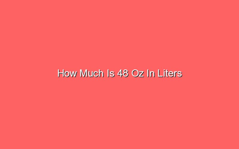How Much Is 48 Oz In Liters - Sonic Hours