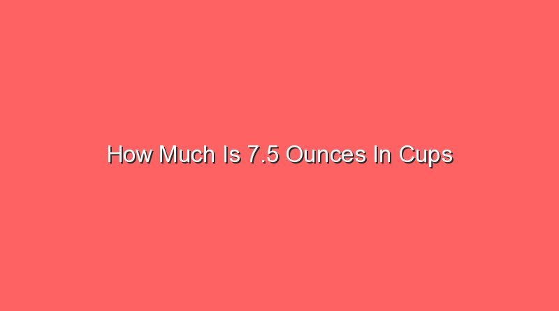 how much is 7 5 ounces in cups 15970