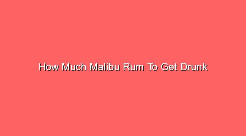 how much malibu rum to get drunk 13285