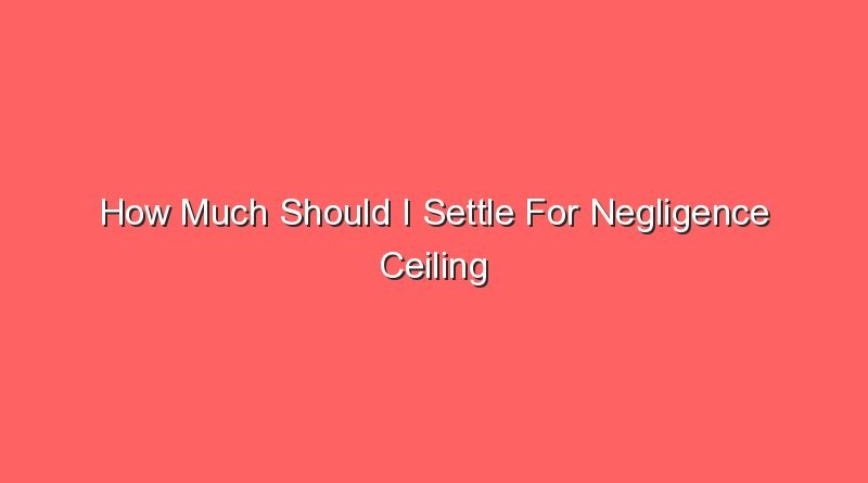 how much should i settle for negligence ceiling collapse 14677