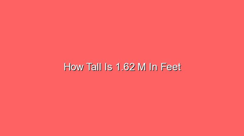 how tall is 1 62 m in feet 13113