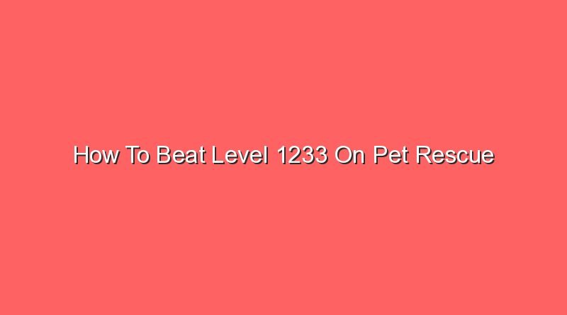 how to beat level 1233 on pet rescue 16173