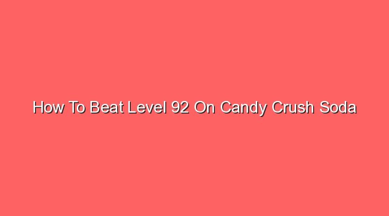 how to beat level 92 on candy crush soda 16241