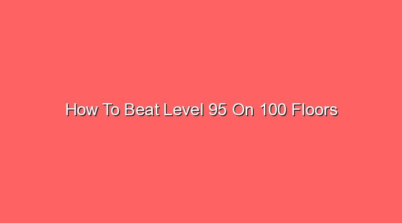 how to beat level 95 on 100 floors 16246