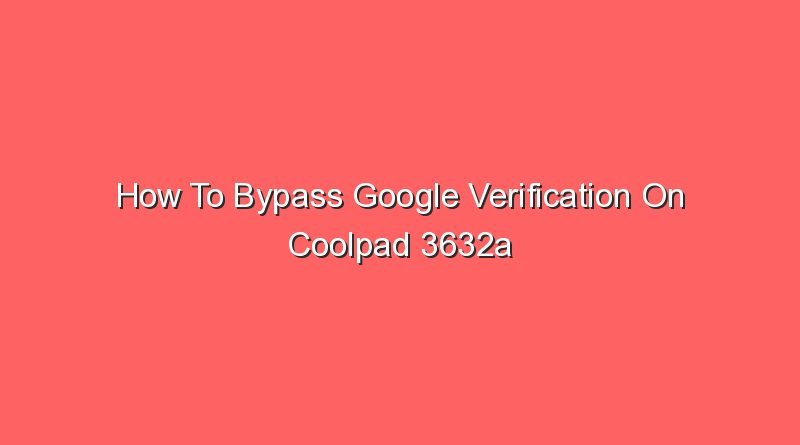 how to bypass google verification on coolpad 3632a 12957