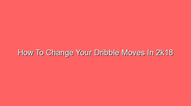 how to change your dribble moves in 2k18 16337