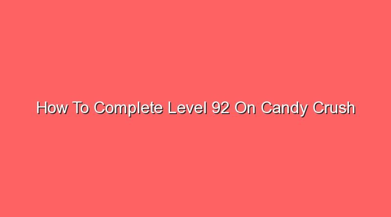 how to complete level 92 on candy crush 16377
