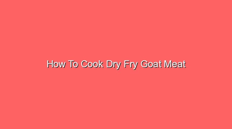 how to cook dry fry goat meat 16392