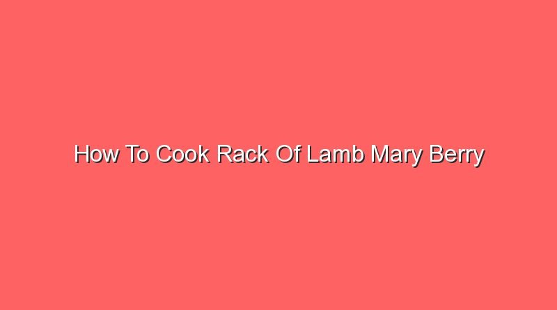 how to cook rack of lamb mary berry 16409