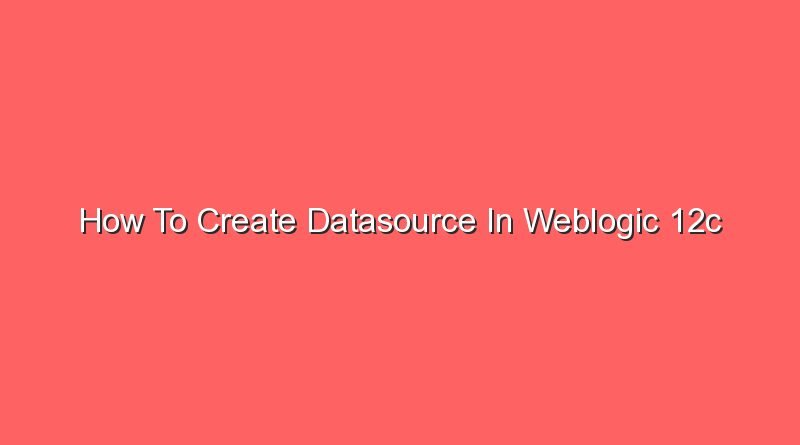 how to create datasource in weblogic 12c 16396