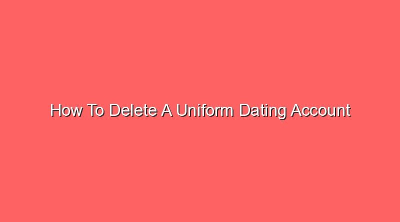 how to delete a uniform dating account 16432