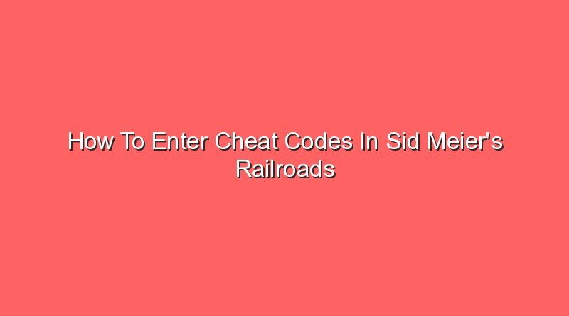 how to enter cheat codes in sid meiers railroads 16524