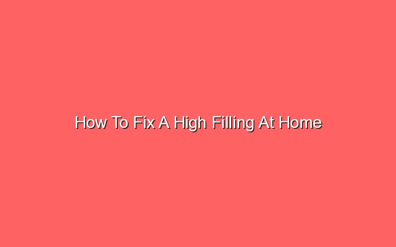 how to fix a high filling at home