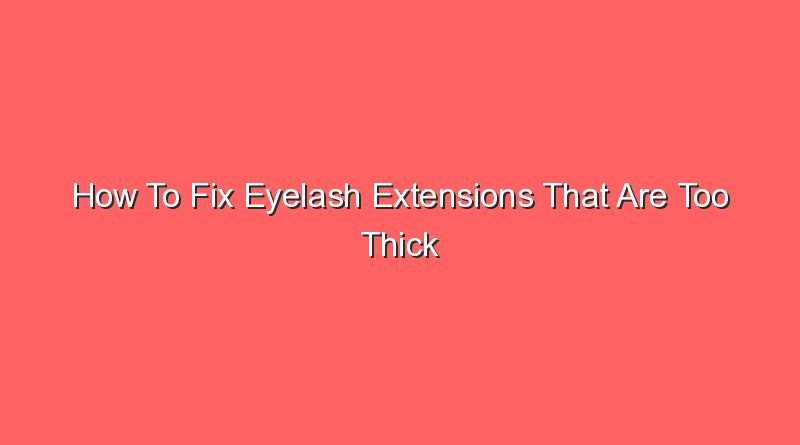 how to fix eyelash extensions that are too thick 14708