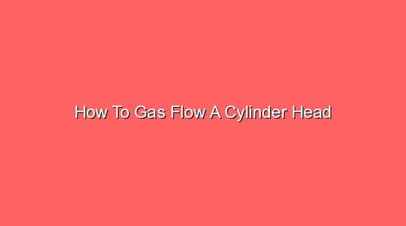 how to gas flow a cylinder head 16569