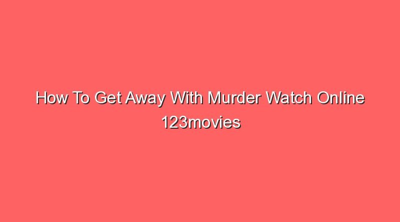 how to get away with murder watch online 123movies 16588
