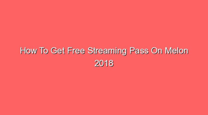 how to get free streaming pass on melon 2018 16619
