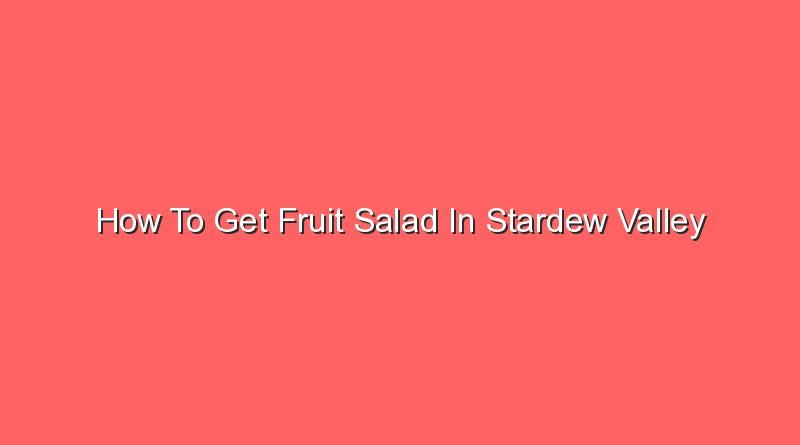 how to get fruit salad in stardew valley 16622