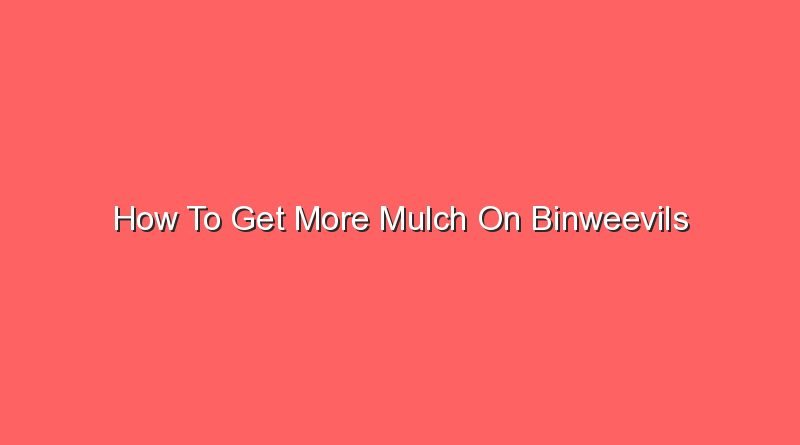 how to get more mulch on binweevils 16637
