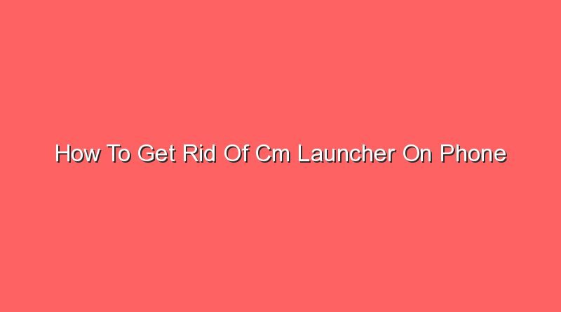 how to get rid of cm launcher on phone 16617