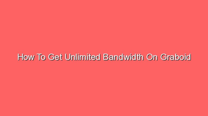 how to get unlimited bandwidth on graboid 16664