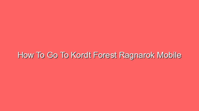 how to go to kordt forest ragnarok mobile 16677
