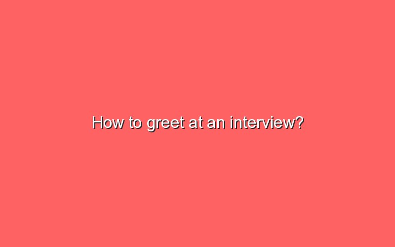 how-to-greet-at-an-interview-sonic-hours