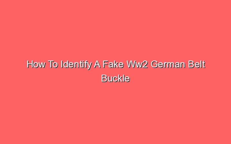 how to identify a fake ww2 german belt buckle