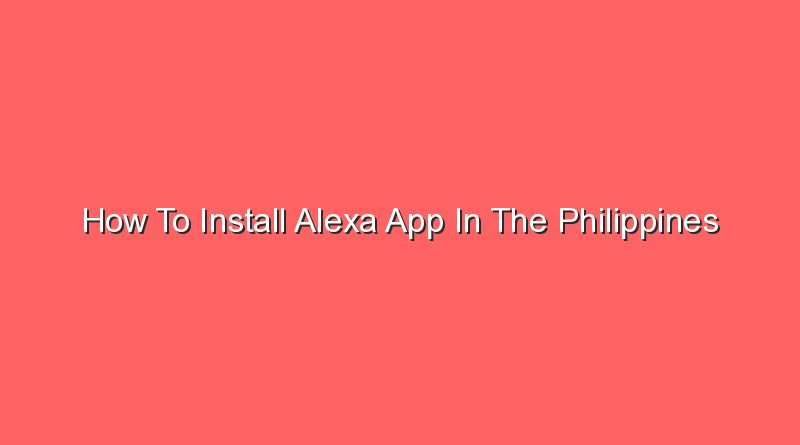 how to install alexa app in the philippines 16728