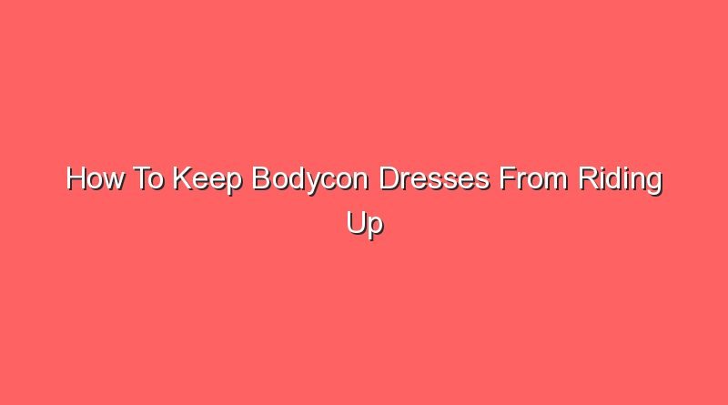 how to keep bodycon dresses from riding up 16777