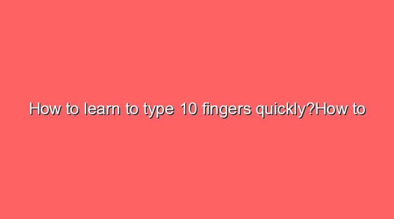 how to learn to type 10 fingers quicklyhow to learn to type 10 fingers quickly 9276