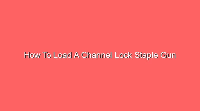 how to load a channel lock staple gun 16809