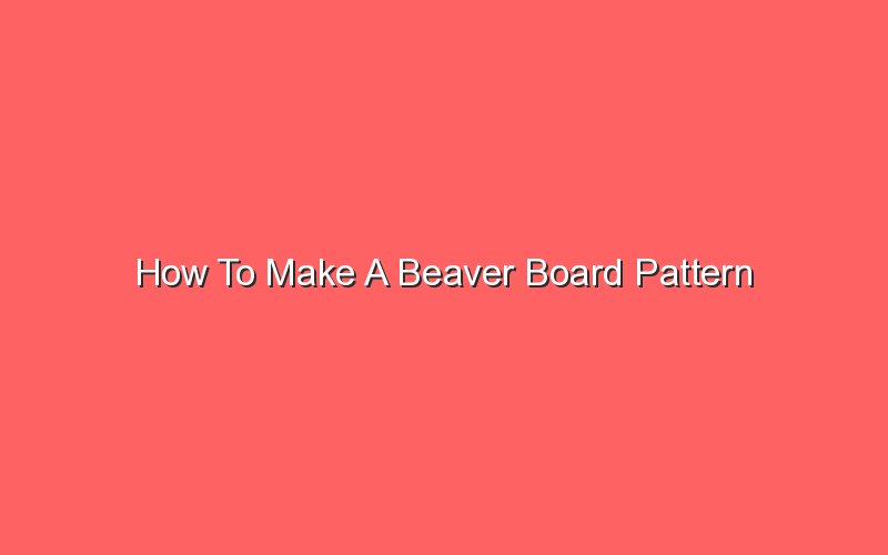 How To Make A Beaver Board Pattern Sonic Hours