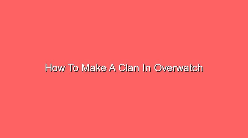 how to make a clan in overwatch 16846