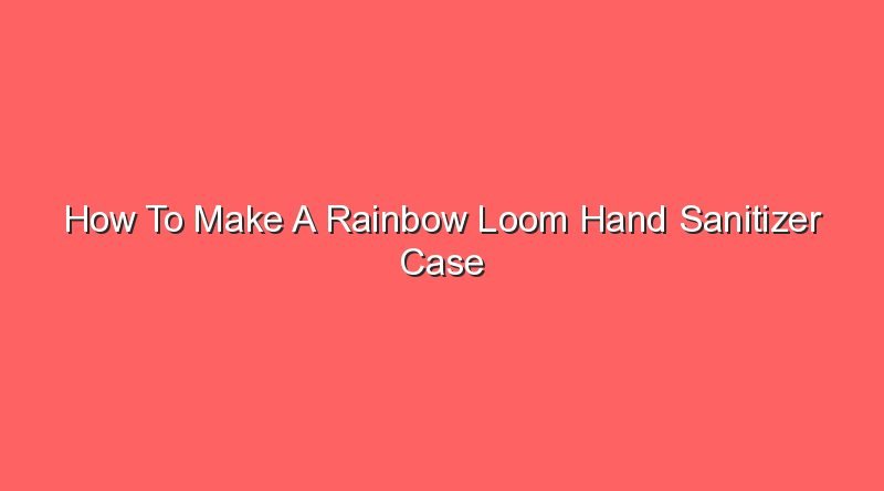how to make a rainbow loom hand sanitizer case 16874