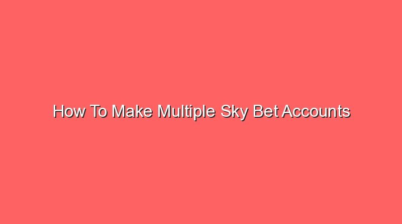 how to make multiple sky bet accounts 20589