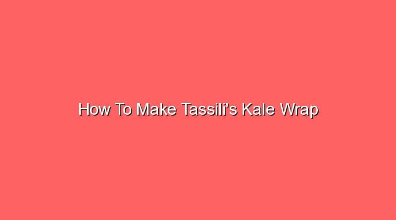 how to make tassilis kale wrap 20601