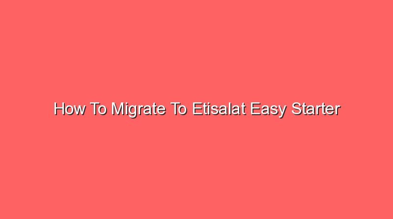 how to migrate to etisalat easy starter 20605