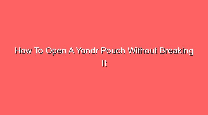 how to open a yondr pouch without breaking it 14730