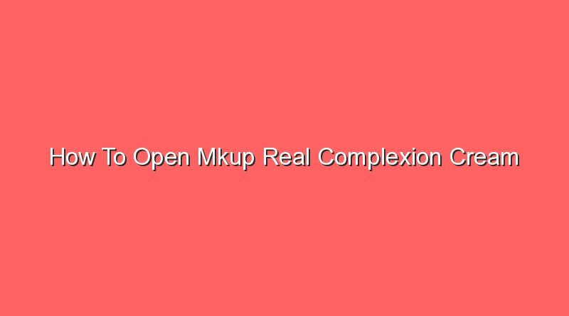how to open mkup real complexion cream 20617