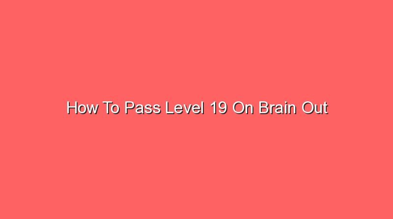 how to pass level 19 on brain out 20626