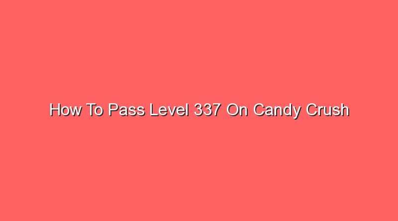 how to pass level 337 on candy crush 20636