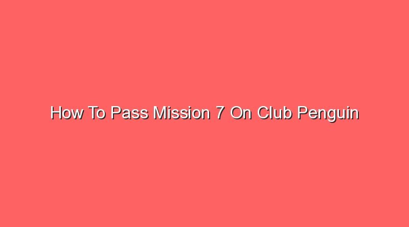 how to pass mission 7 on club penguin 20640