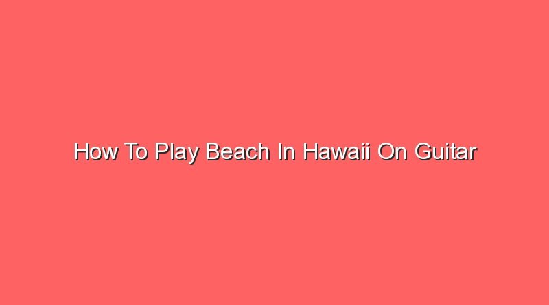 how to play beach in hawaii on guitar 20646