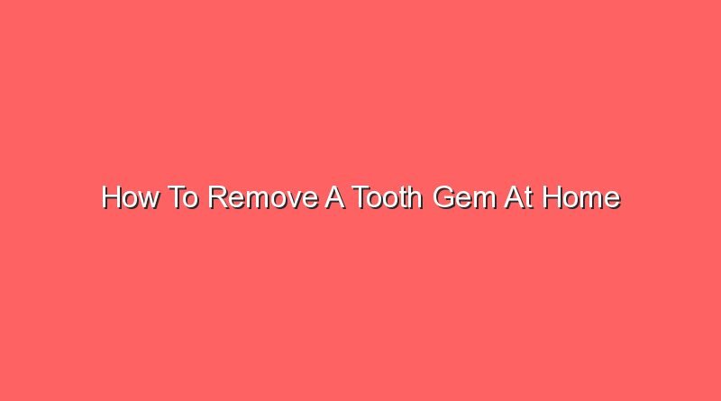 how to remove a tooth gem at home 20748
