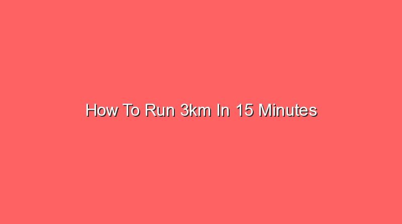 how to run 3km in 15 minutes 20796