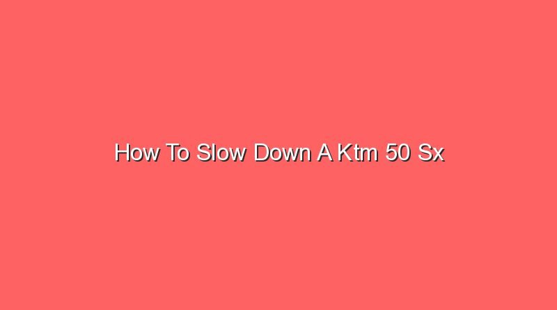 how to slow down a ktm 50 sx 20818
