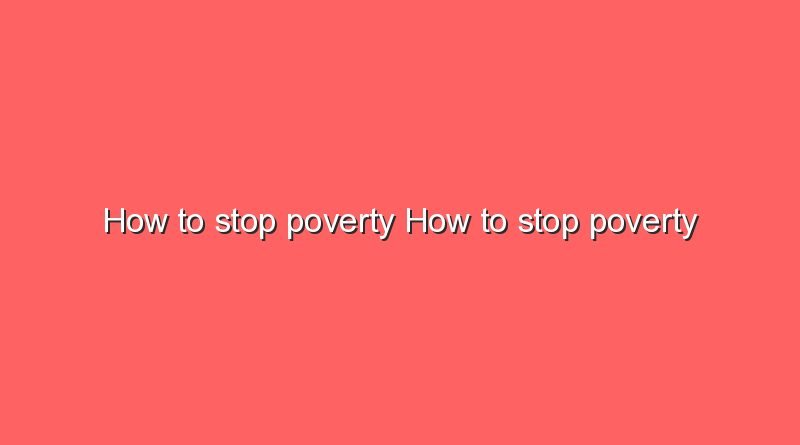 how to stop poverty how to stop poverty 6872