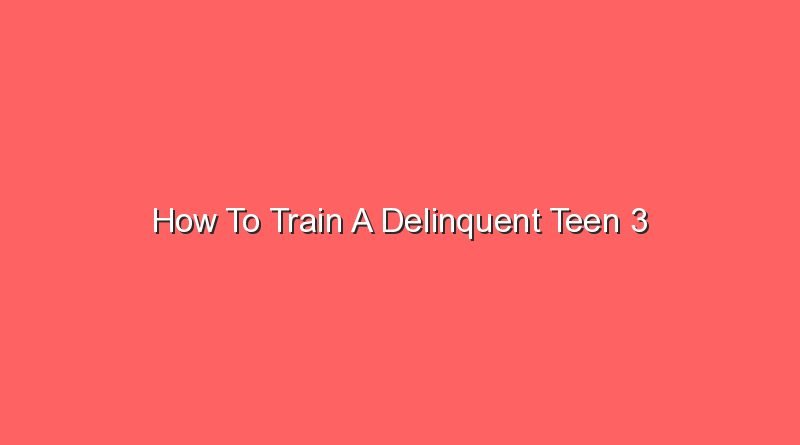 how to train a delinquent teen 3 20867