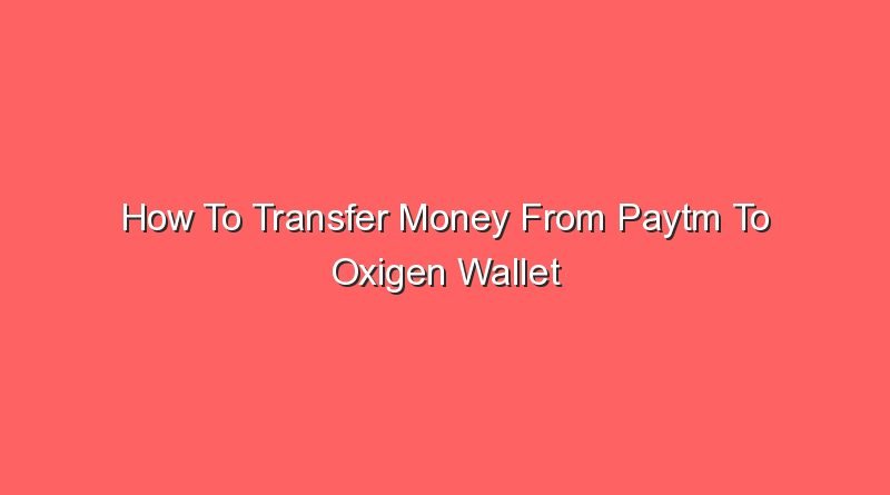 how to transfer money from paytm to oxigen wallet 20884